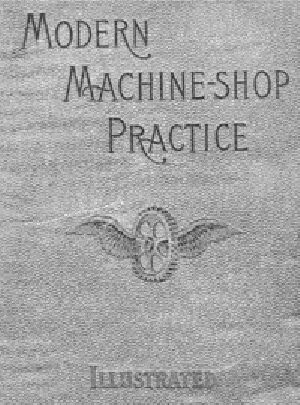 [Gutenberg 39225] • Modern Machine-Shop Practice, Volumes I and II